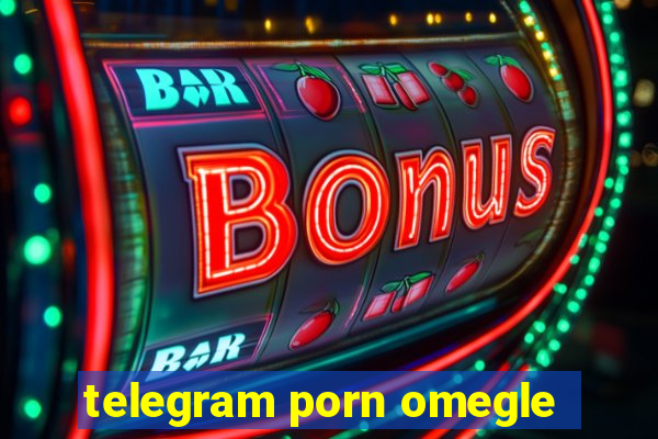 telegram porn omegle