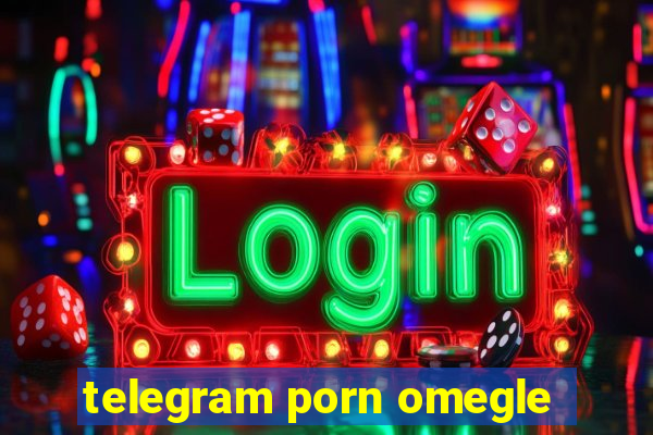 telegram porn omegle