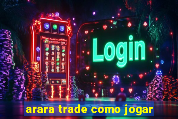 arara trade como jogar