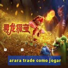 arara trade como jogar