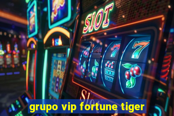 grupo vip fortune tiger