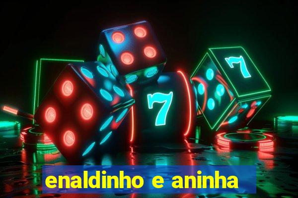 enaldinho e aninha