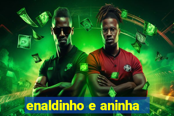 enaldinho e aninha