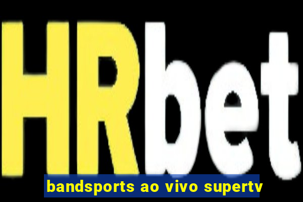 bandsports ao vivo supertv