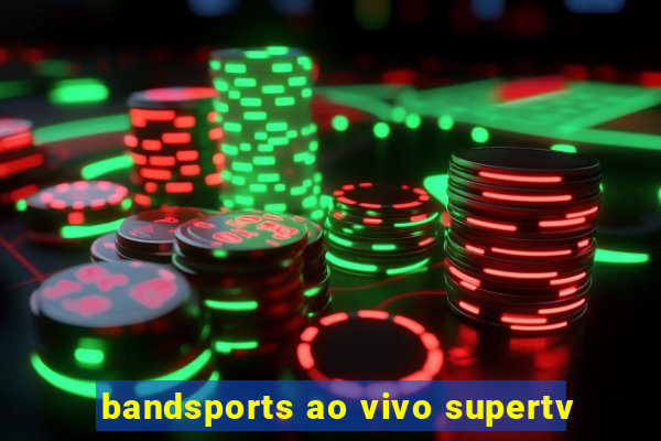 bandsports ao vivo supertv