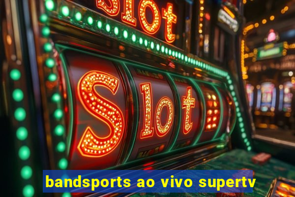 bandsports ao vivo supertv