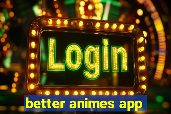 better animes app