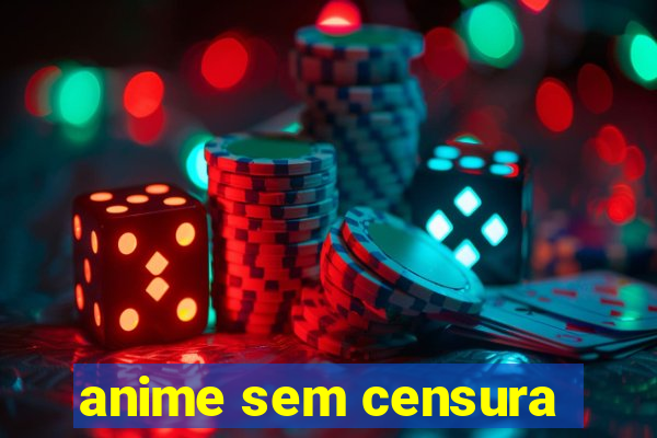 anime sem censura