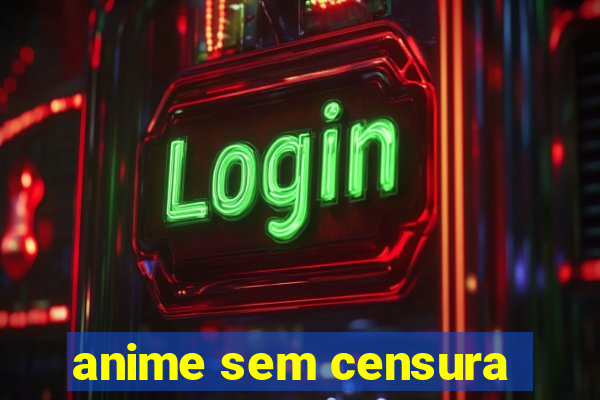 anime sem censura