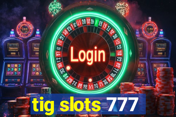 tig slots 777