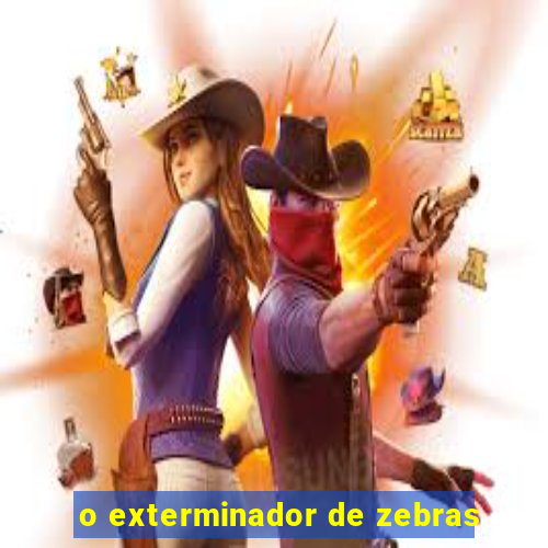 o exterminador de zebras