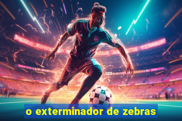 o exterminador de zebras