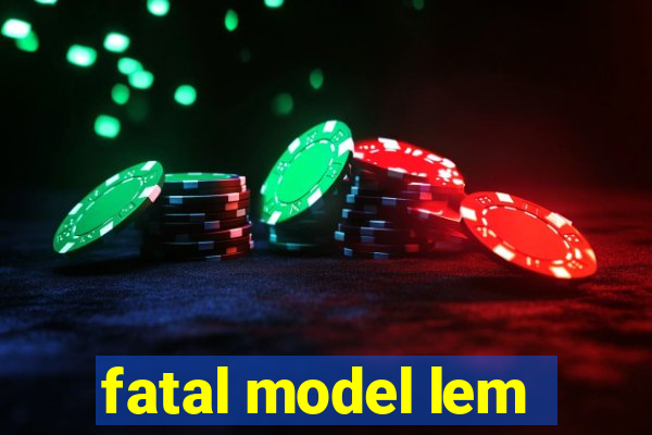 fatal model lem