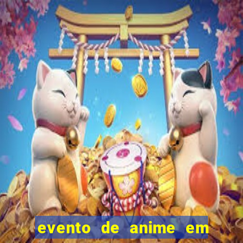 evento de anime em sp hoje