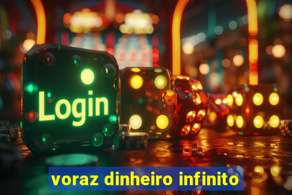 voraz dinheiro infinito