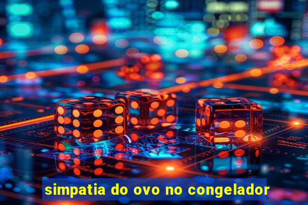 simpatia do ovo no congelador