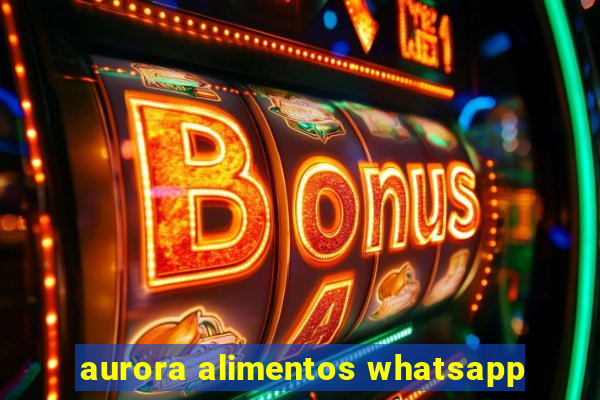 aurora alimentos whatsapp