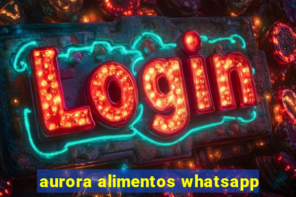 aurora alimentos whatsapp