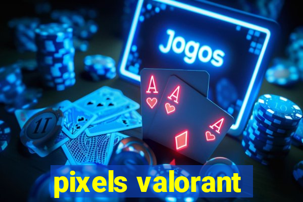 pixels valorant