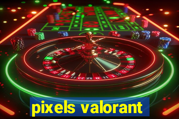 pixels valorant