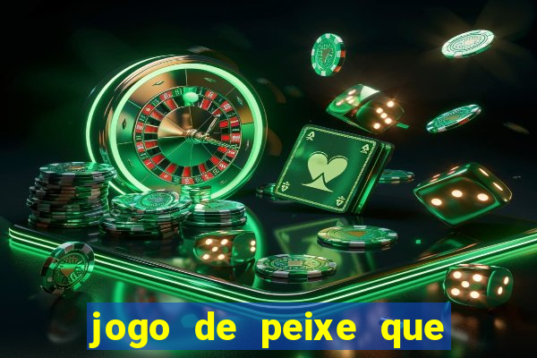 jogo de peixe que ganha dinheiro