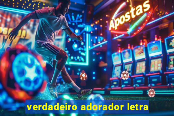 verdadeiro adorador letra