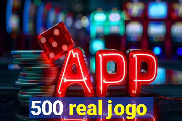 500 real jogo