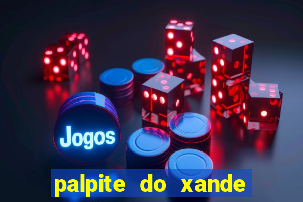 palpite do xande de hoje