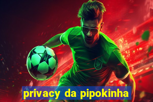 privacy da pipokinha