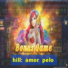 hill: amor pelo jogo online