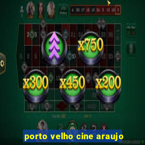 porto velho cine araujo