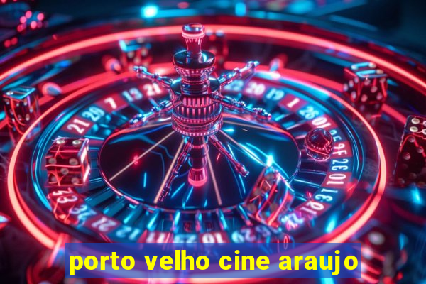 porto velho cine araujo