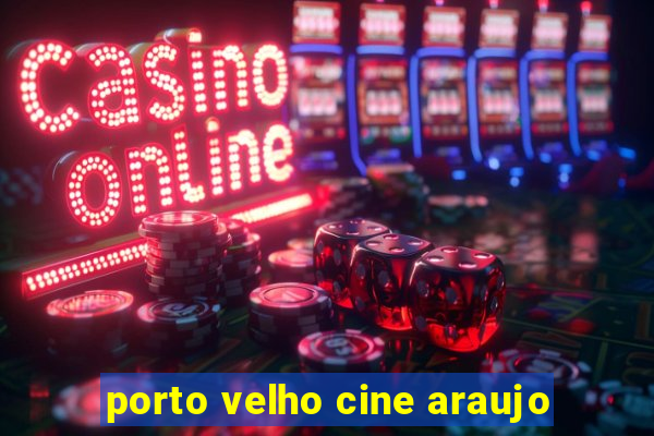 porto velho cine araujo