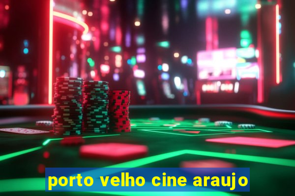 porto velho cine araujo