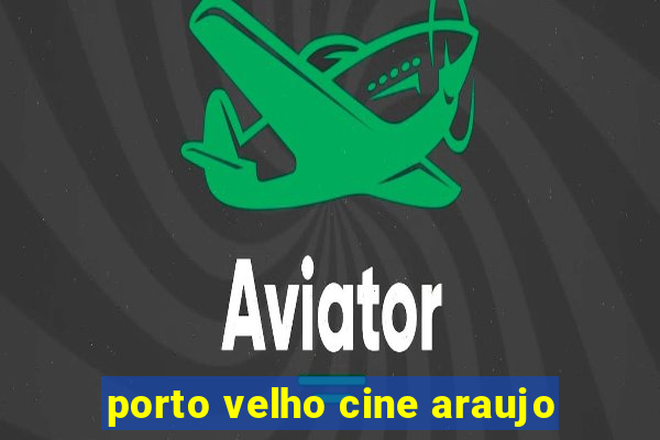 porto velho cine araujo