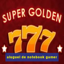 aluguel de notebook gamer