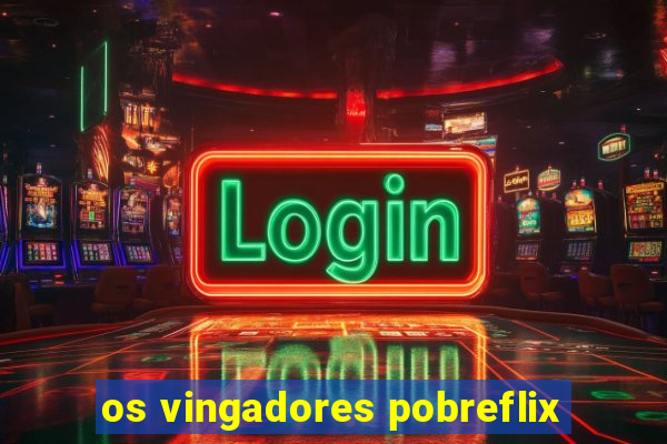 os vingadores pobreflix