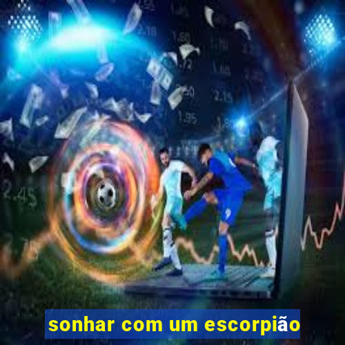 sonhar com um escorpião