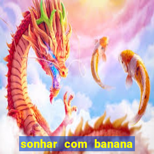 sonhar com banana no jogo do bicho