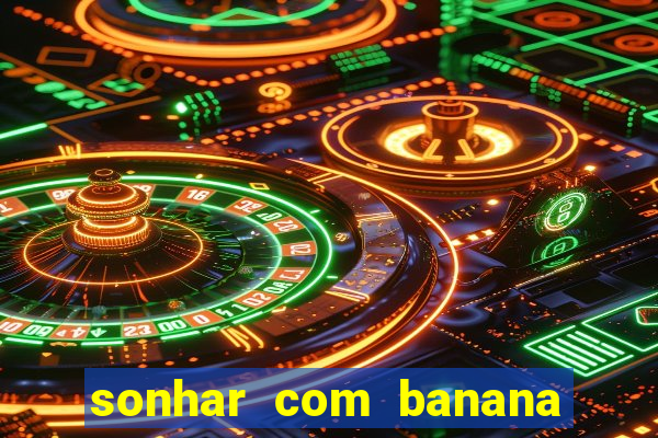 sonhar com banana no jogo do bicho