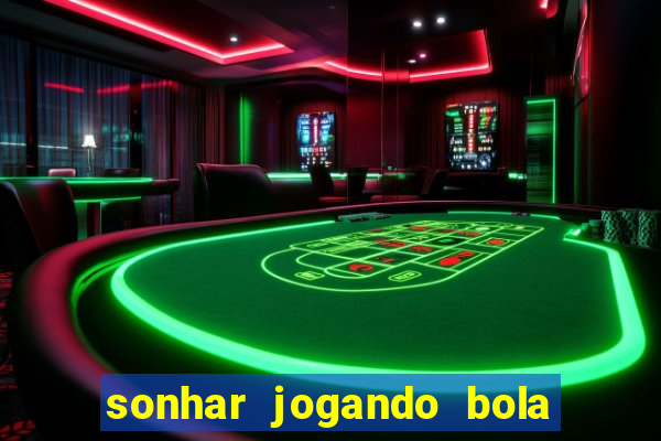 sonhar jogando bola e fazendo gol