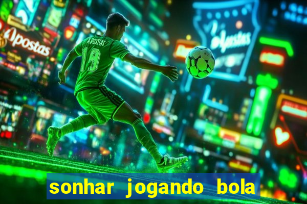 sonhar jogando bola e fazendo gol