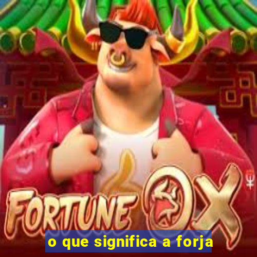 o que significa a forja