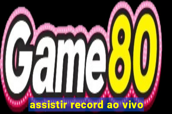 assistir record ao vivo