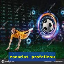 zacarias profetizou sobre jesus