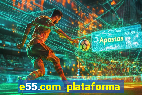 e55.com plataforma de jogos