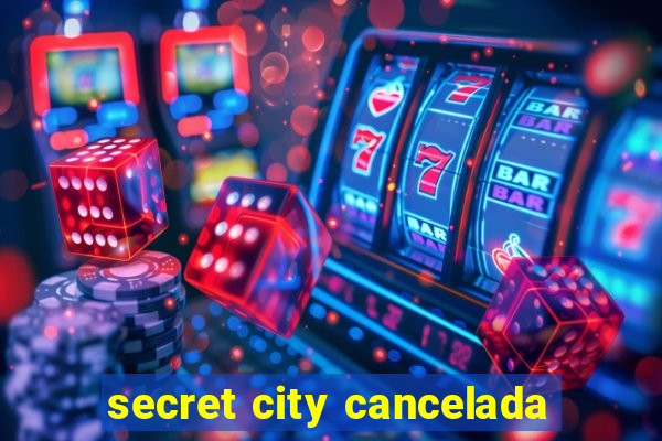 secret city cancelada