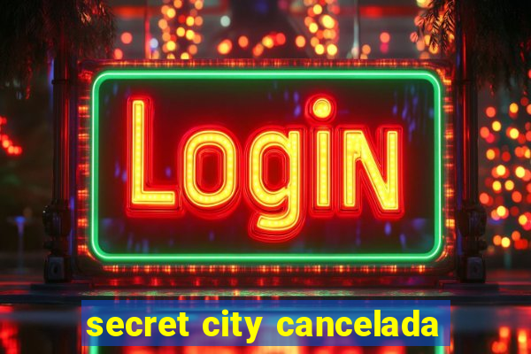 secret city cancelada