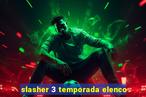 slasher 3 temporada elenco