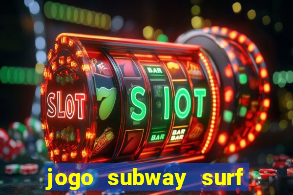 jogo subway surf ganhar dinheiro de verdade